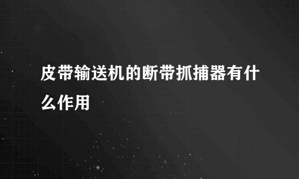 皮带输送机的断带抓捕器有什么作用