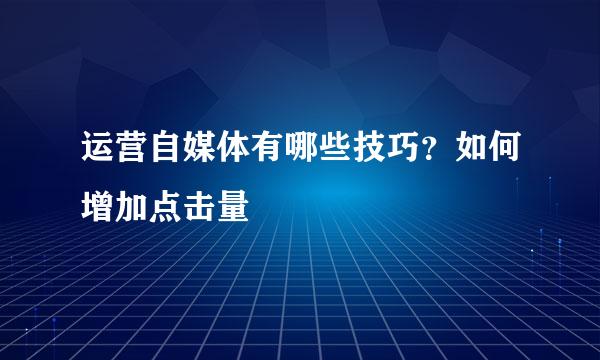 运营自媒体有哪些技巧？如何增加点击量