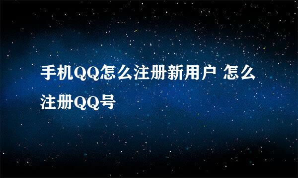 手机QQ怎么注册新用户 怎么注册QQ号