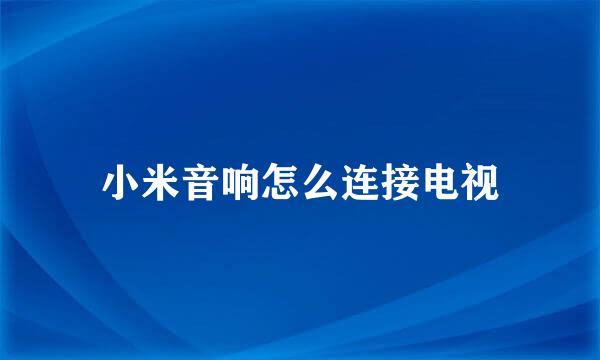小米音响怎么连接电视