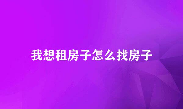 我想租房子怎么找房子