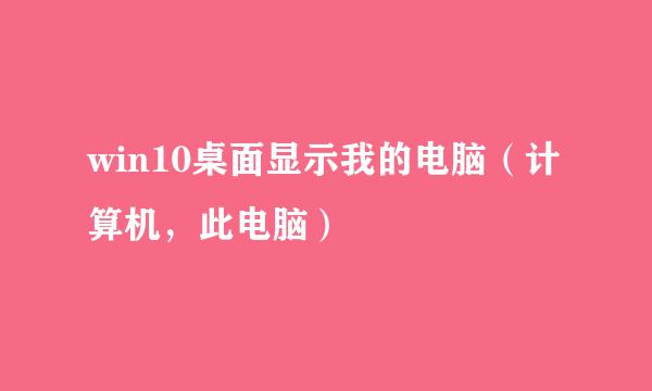 win10桌面显示我的电脑（计算机，此电脑）