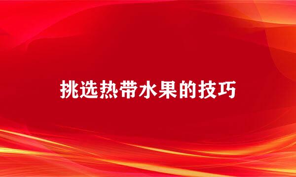 挑选热带水果的技巧