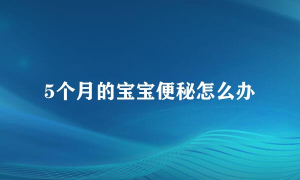 5个月的宝宝便秘怎么办