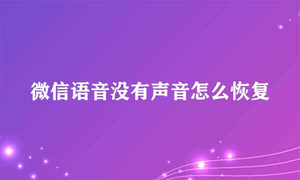 微信语音没有声音怎么恢复
