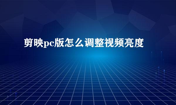 剪映pc版怎么调整视频亮度