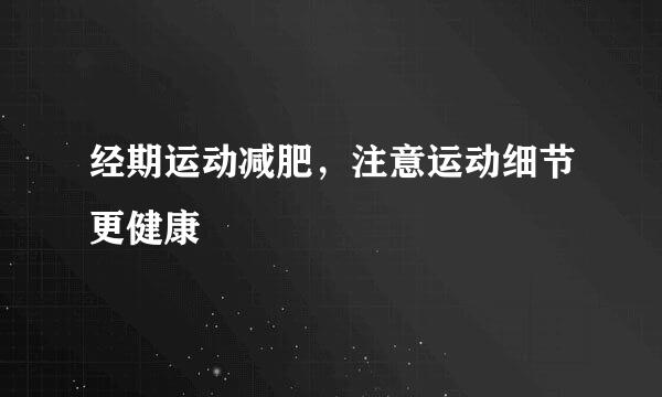 经期运动减肥，注意运动细节更健康