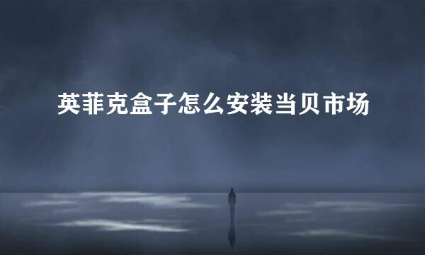 英菲克盒子怎么安装当贝市场