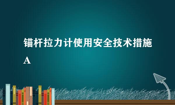 锚杆拉力计使用安全技术措施A