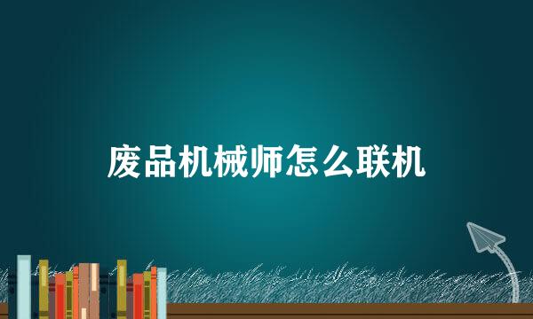 废品机械师怎么联机