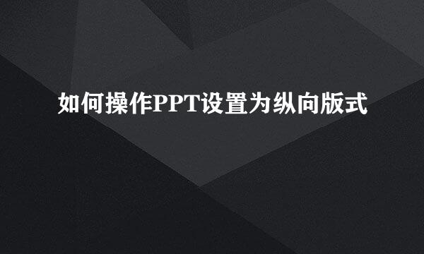 如何操作PPT设置为纵向版式