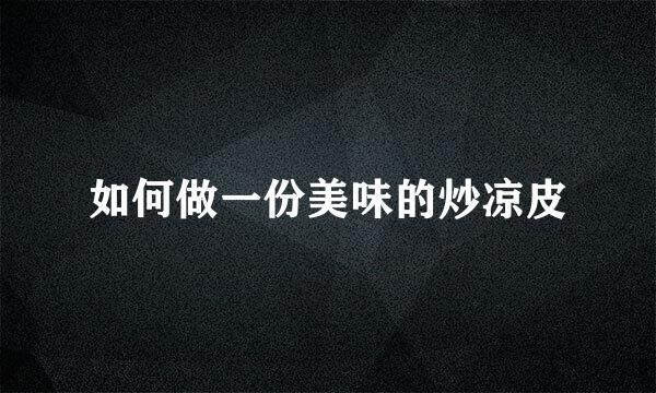 如何做一份美味的炒凉皮