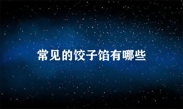 常见的饺子馅有哪些