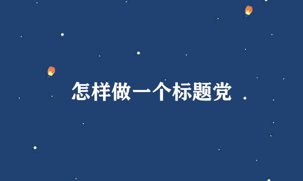 怎样做一个标题党