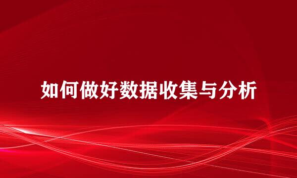 如何做好数据收集与分析