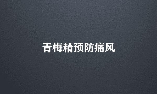 青梅精预防痛风