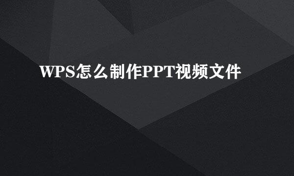 WPS怎么制作PPT视频文件
