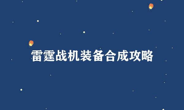 雷霆战机装备合成攻略