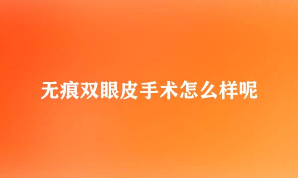 无痕双眼皮手术怎么样呢