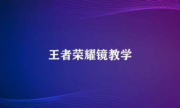 王者荣耀镜教学