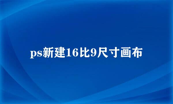 ps新建16比9尺寸画布