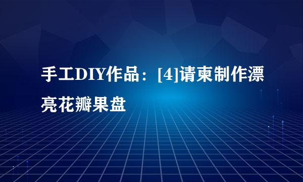 手工DIY作品：[4]请柬制作漂亮花瓣果盘