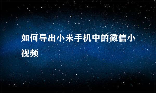 如何导出小米手机中的微信小视频