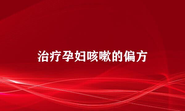 治疗孕妇咳嗽的偏方