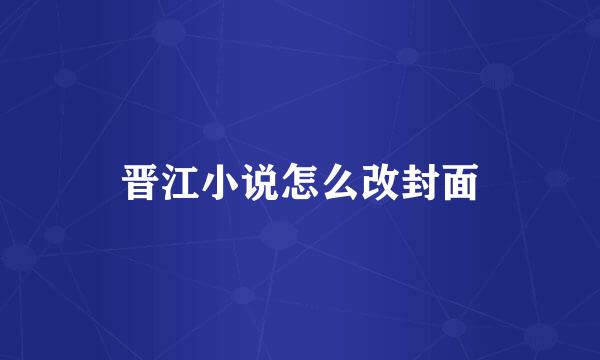 晋江小说怎么改封面