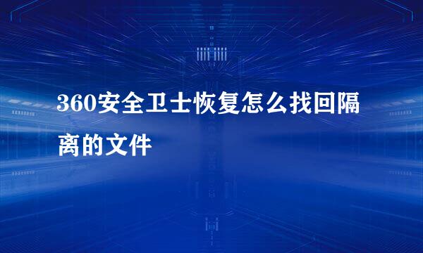 360安全卫士恢复怎么找回隔离的文件