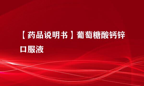 【药品说明书】葡萄糖酸钙锌口服液