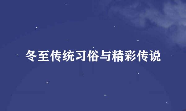 冬至传统习俗与精彩传说