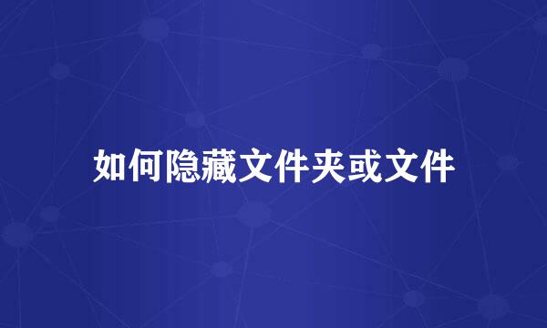 如何隐藏文件夹或文件