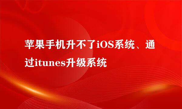 苹果手机升不了iOS系统、通过itunes升级系统