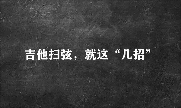 吉他扫弦，就这“几招”