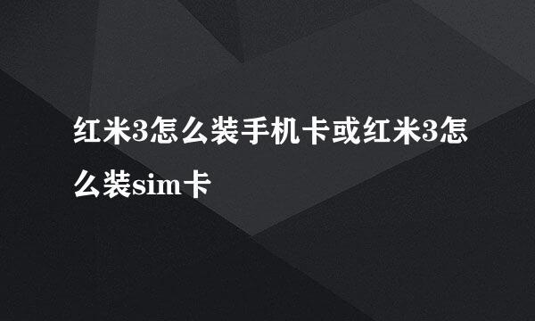 红米3怎么装手机卡或红米3怎么装sim卡