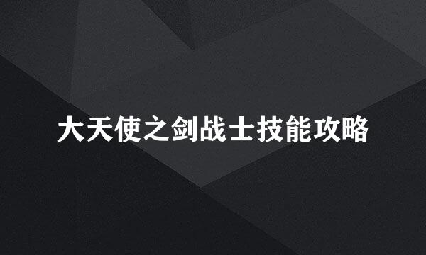 大天使之剑战士技能攻略