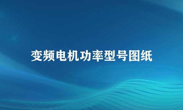 变频电机功率型号图纸