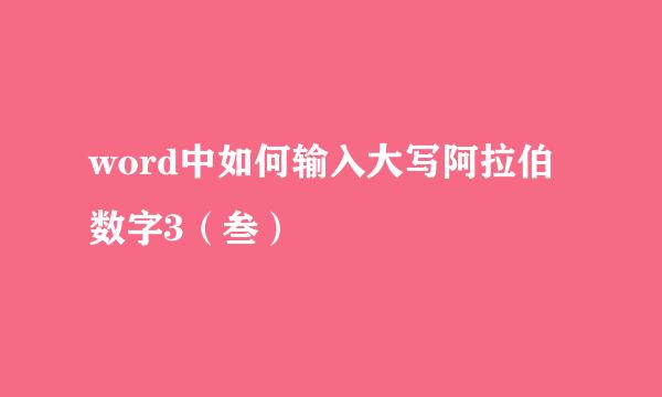 word中如何输入大写阿拉伯数字3（叁）