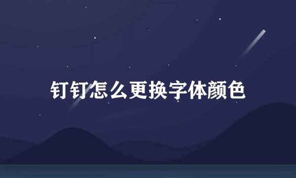 钉钉怎么更换字体颜色
