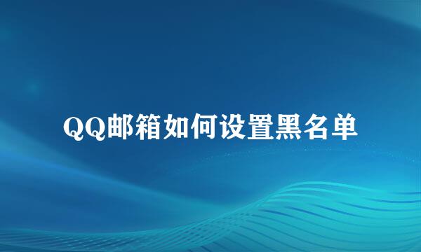 QQ邮箱如何设置黑名单