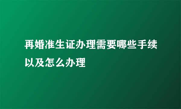 再婚准生证办理需要哪些手续以及怎么办理
