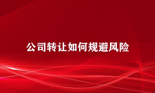 公司转让如何规避风险