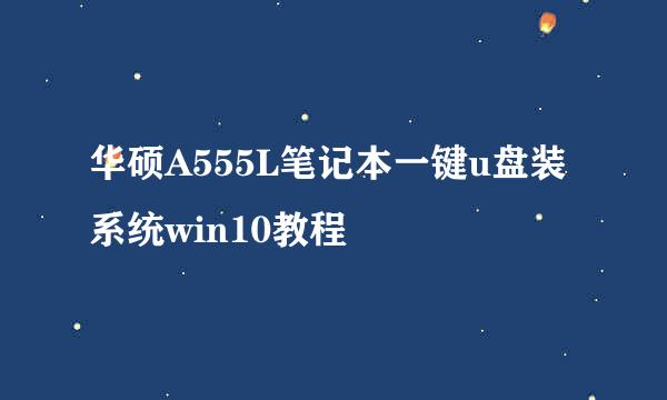 华硕A555L笔记本一键u盘装系统win10教程