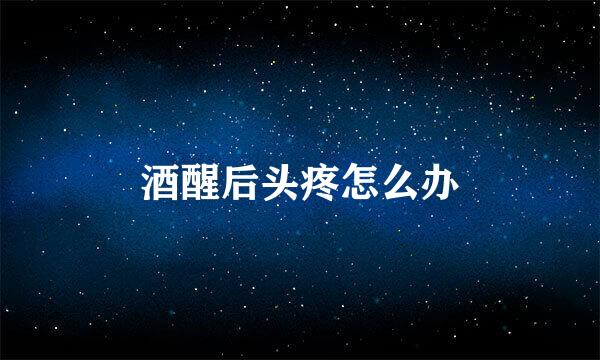 酒醒后头疼怎么办
