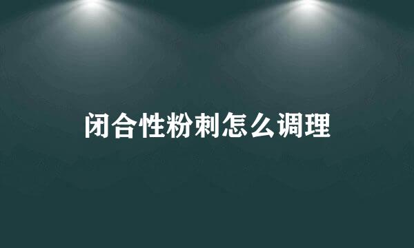 闭合性粉刺怎么调理