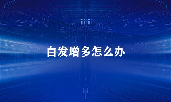白发增多怎么办