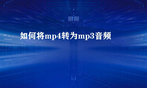 如何将mp4转为mp3音频