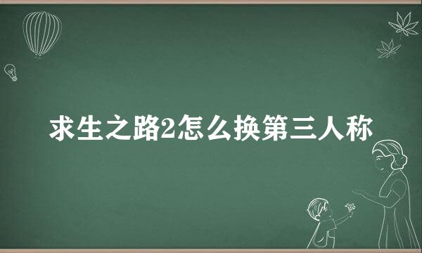 求生之路2怎么换第三人称