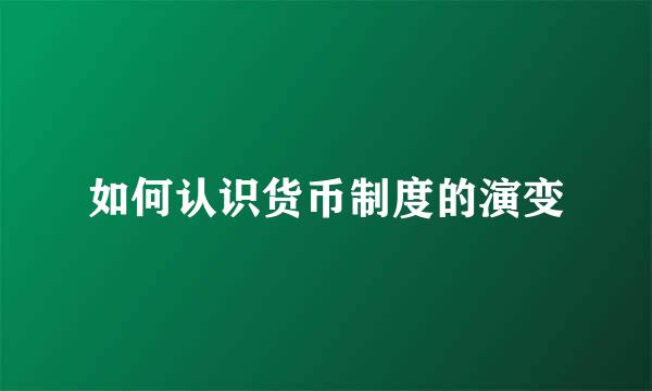 如何认识货币制度的演变